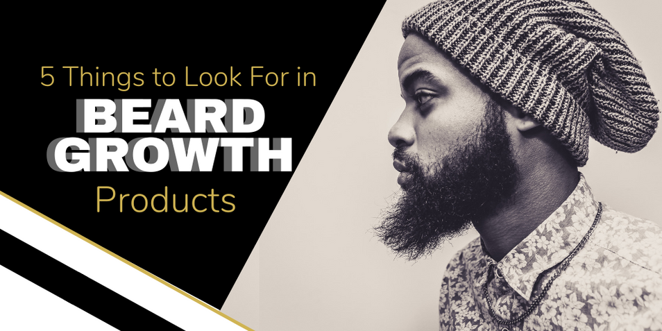5 Things to Look For in Beard Growth Products