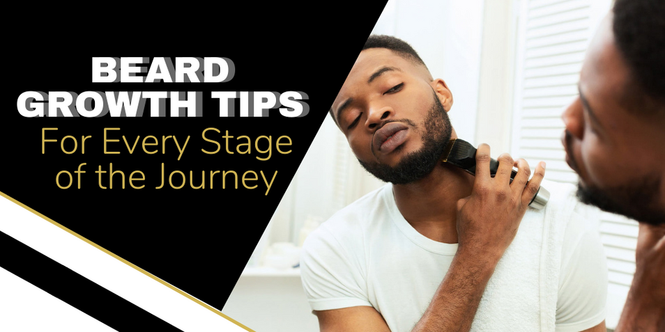 Beard Growth Tips - For Every Stage of Your Beard Growth Journey