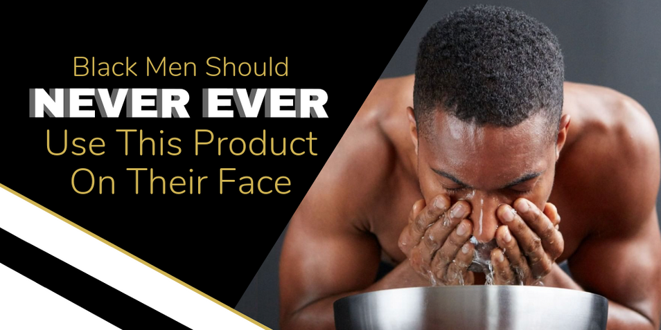 Black Men Should Never, Ever Use This Product on Their Face