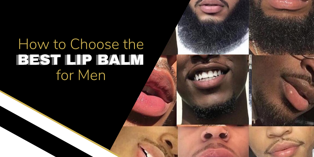 How to Choose The Best Lip Balm for Men