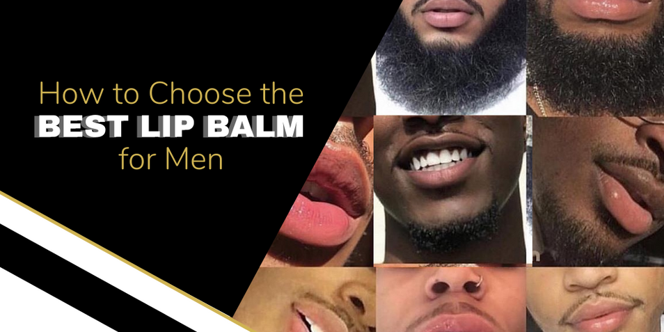 How to Choose The Best Lip Balm for Men
